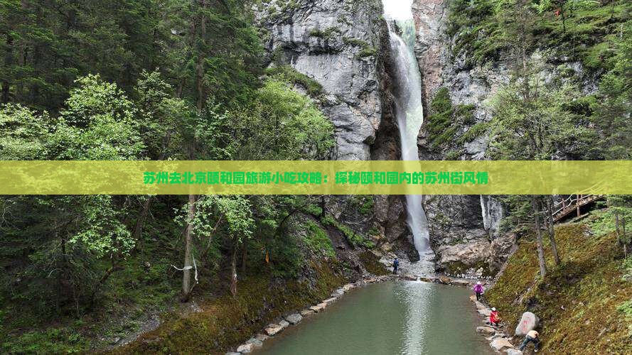 苏州去北京颐和园旅游小吃攻略：探秘颐和园内的苏州街风情