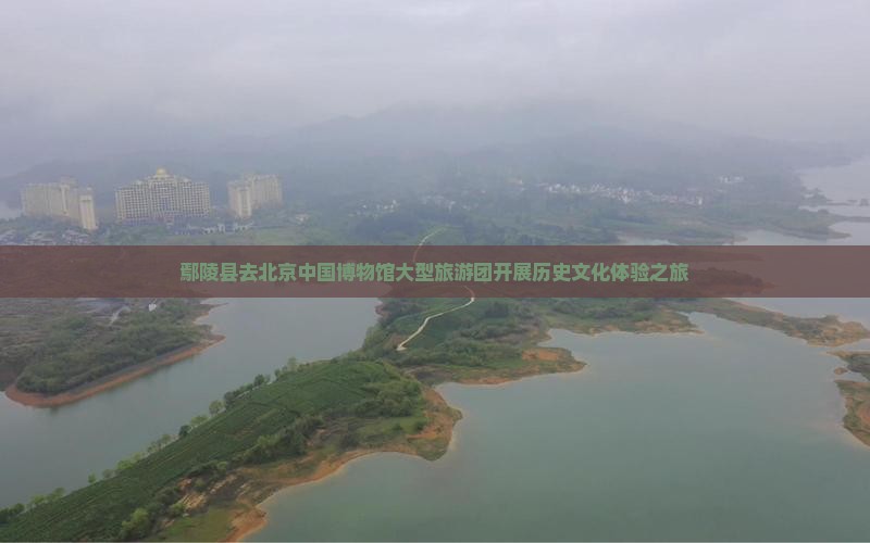 鄢陵县去北京中国博物馆大型旅游团开展历史文化体验之旅 鄢陵县去北京中国博物馆大型旅游团开展历史文化体验之旅