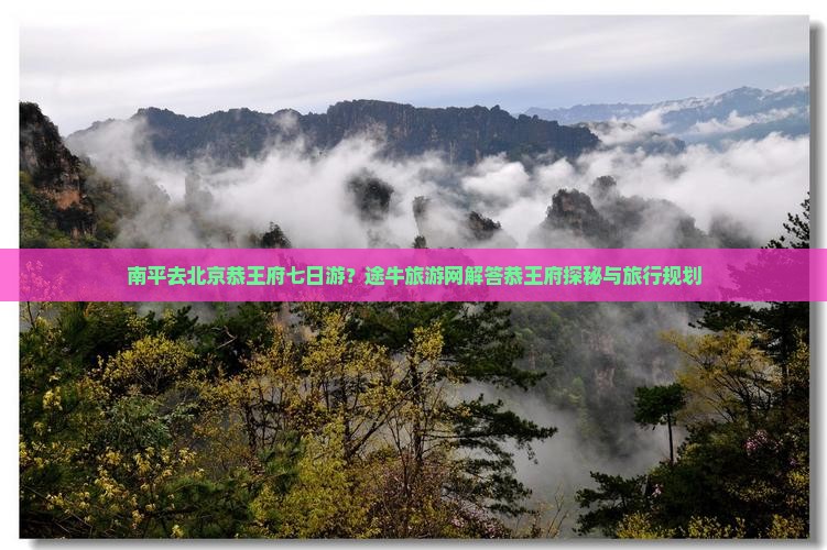 南平去北京恭王府七日游？途牛旅游网解答恭王府探秘与旅行规划