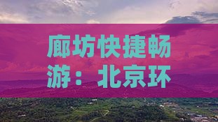 廊坊快捷畅游：北京环球度假区三日探秘之旅