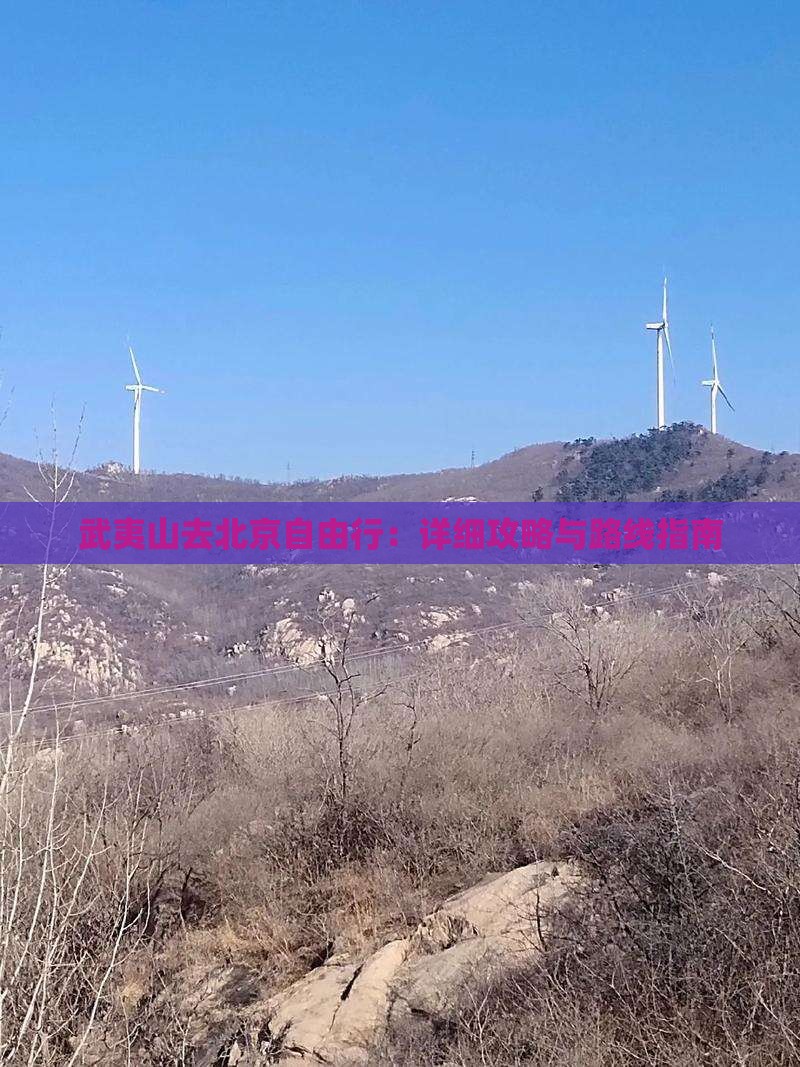 武夷山去北京自由行：详细攻略与路线指南