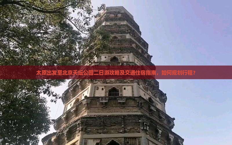 太原出发至北京天坛公园二日游攻略及交通住宿指南，如何规划行程？