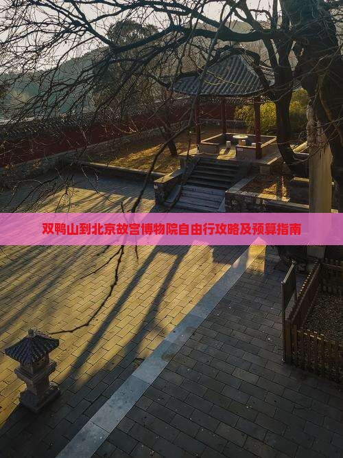 双鸭山到北京故宫博物院自由行攻略及预算指南