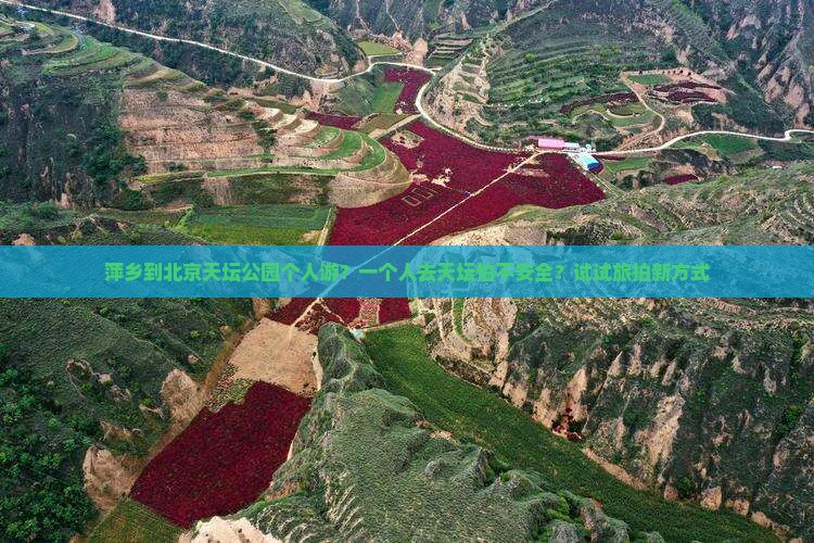 萍乡到北京天坛公园个人游？一个人去天坛怕不安全？试试旅拍新方式