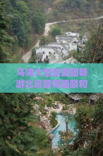 乌海大型旅游团畅游北京颐和园颐和盛景之旅