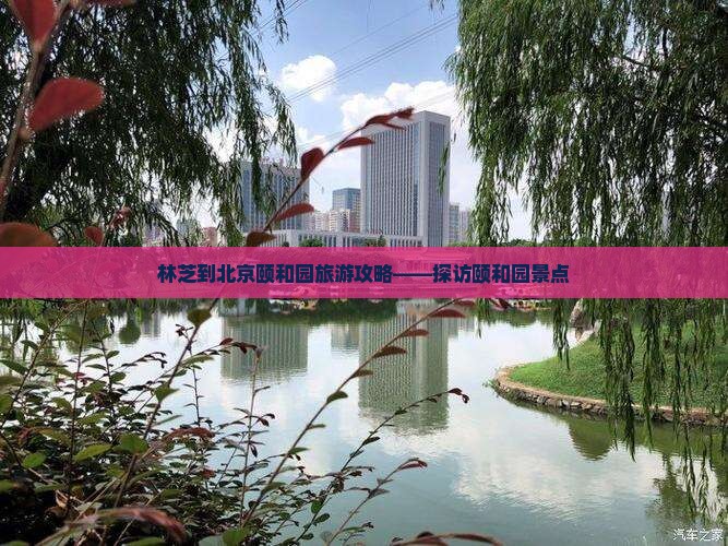 林芝到北京颐和园旅游攻略——探访颐和园景点