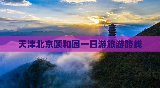 天津去北京颐和园团体旅游