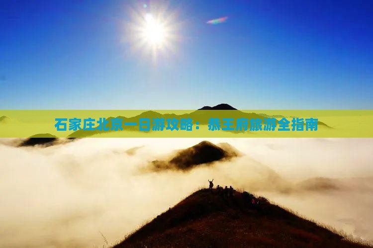 石家庄去北京恭王府一日游