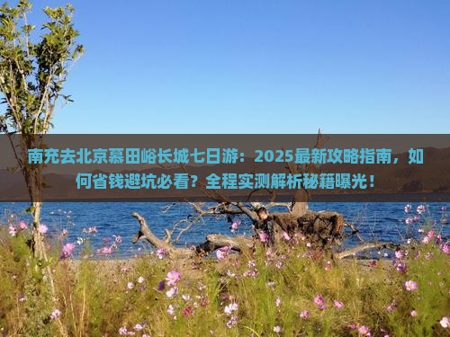 南充去北京慕田峪长城七日游