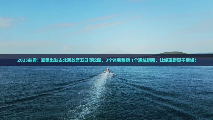 襄樊去北京故宫博物院五日游