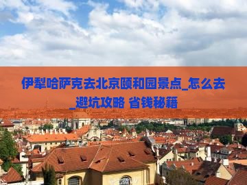 伊犁哈萨克去北京颐和园景点