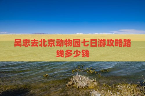 吴忠去北京动物园七日游