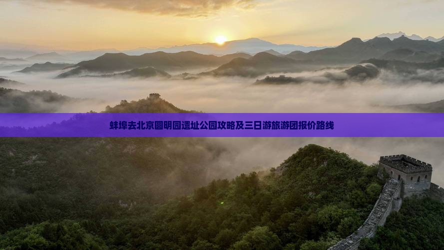 蚌埠去北京圆明园遗址公园攻略及三日游旅游团报价路线