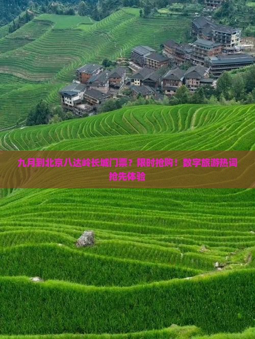 九月到北京八达岭长城门票？限时抢购！数字旅游热词抢先体验