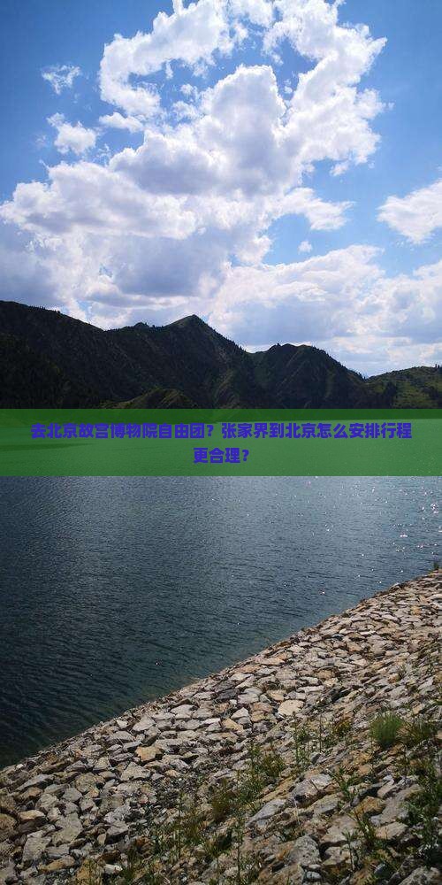 去北京故宫博物院自由团？张家界到北京怎么安排行程更合理？