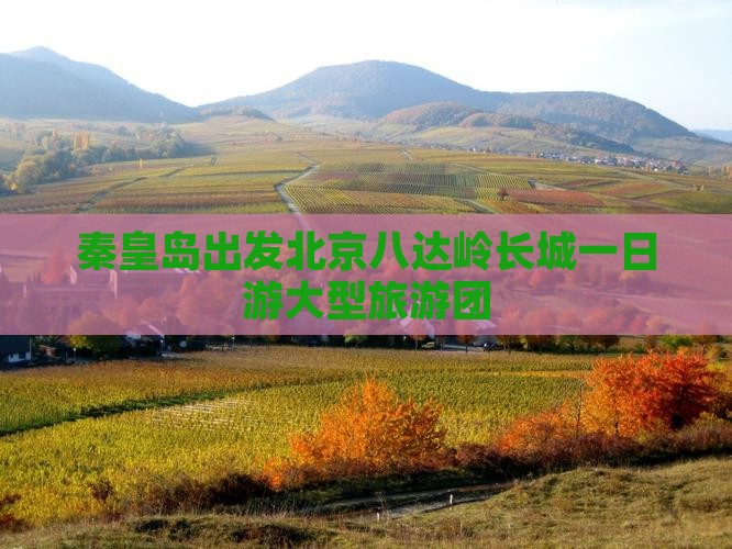 秦皇岛出发北京八达岭长城一日游大型旅游团