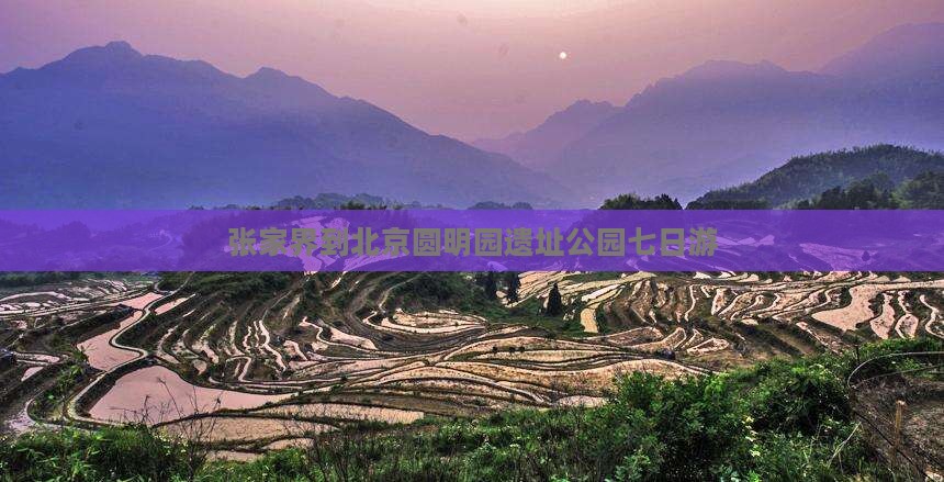 张家界到北京圆明园遗址公园七日游