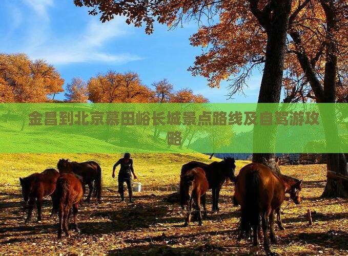 金昌到北京慕田峪长城景点路线及自驾游攻略