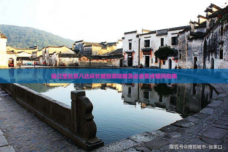 镇江至北京八达岭长城旅游攻略及必去景点疑问指南