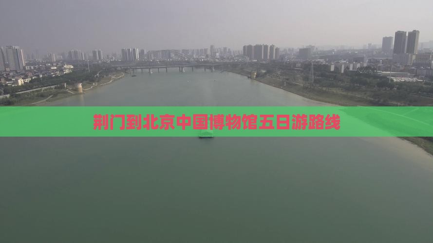 荆门到北京中国博物馆五日游路线