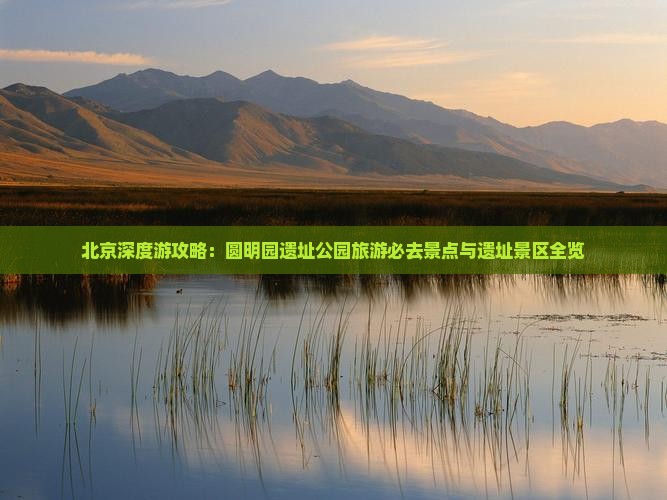 北京深度游攻略：圆明园遗址公园旅游必去景点与遗址景区全览