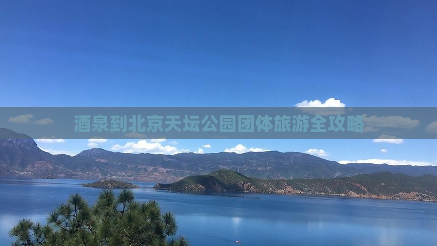 酒泉到北京天坛公园团体旅游全攻略