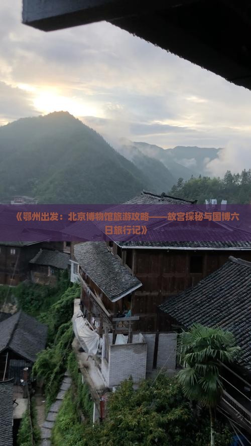 《鄂州出发：北京博物馆旅游攻略——故宫探秘与国博六日旅行记》