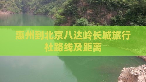 惠州到北京八达岭长城旅行社路线及距离