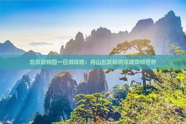 北京动物园一日游攻略：舟山出发畅游京城动物世界