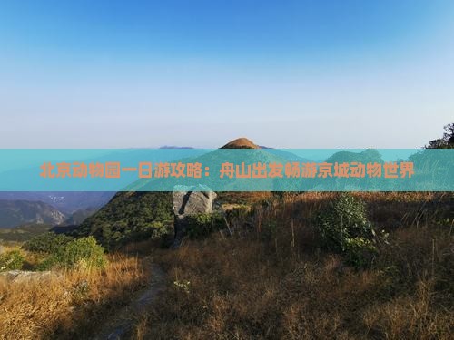 北京动物园一日游攻略：舟山出发畅游京城动物世界