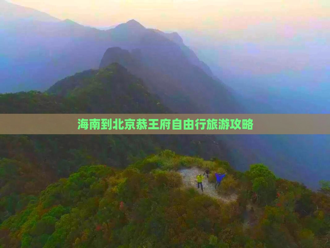 海南到北京恭王府自由行旅游攻略