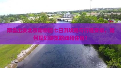南昌出发北京动物园七日游攻略与行程安排，如何规划游览路线和住宿？