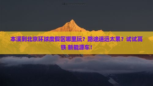 本溪到北京环球度假区哪里玩？路途遥远太累？试试高铁+新能源车！