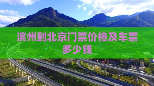 滨州到北京门票价格及车票多少钱