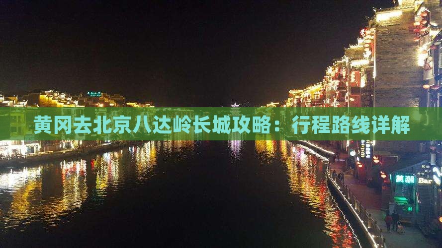 黄冈去北京八达岭长城攻略：行程路线详解