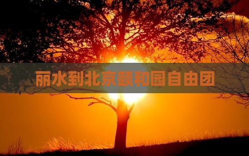 丽水到北京颐和园自由团