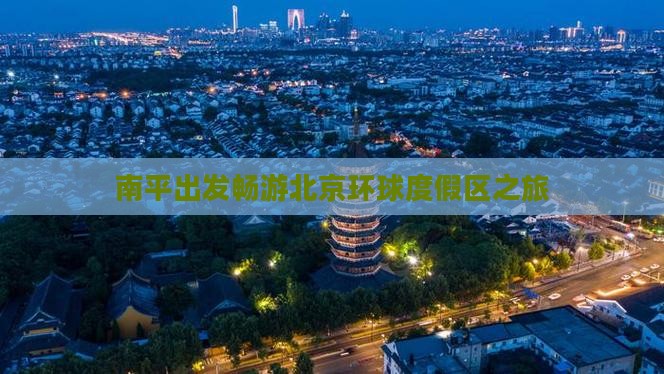 南平出发畅游北京环球度假区之旅