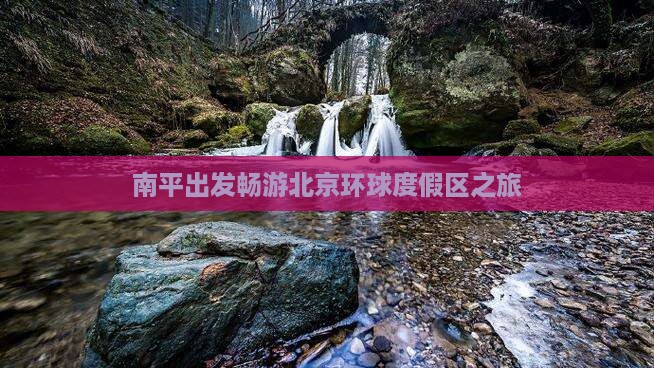 南平出发畅游北京环球度假区之旅