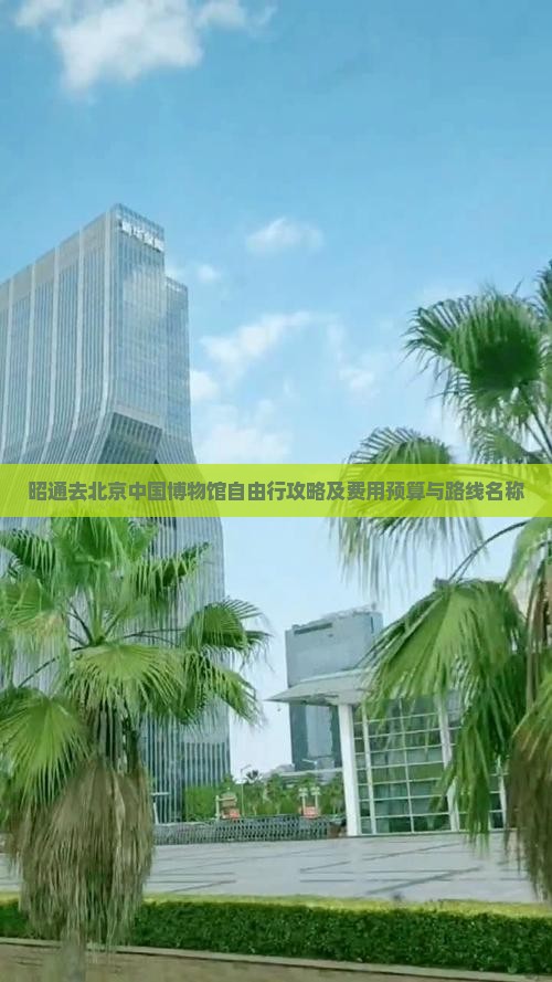昭通去北京中国博物馆自由行攻略及费用预算与路线名称