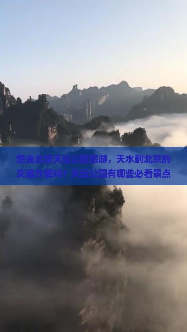 想去北京天坛公园旅游，天水到北京的交通方便吗？天坛公园有哪些必看景点？旅行预算大概是多少？