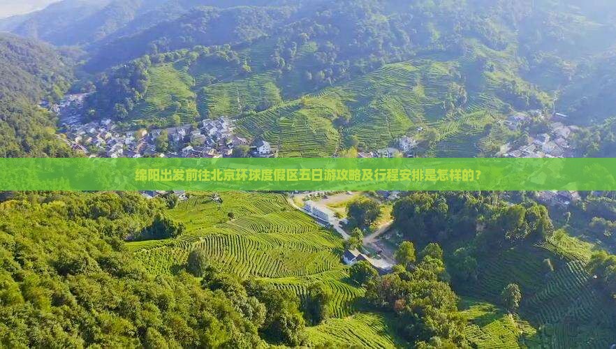 绵阳出发前往北京环球度假区五日游攻略及行程安排是怎样的？