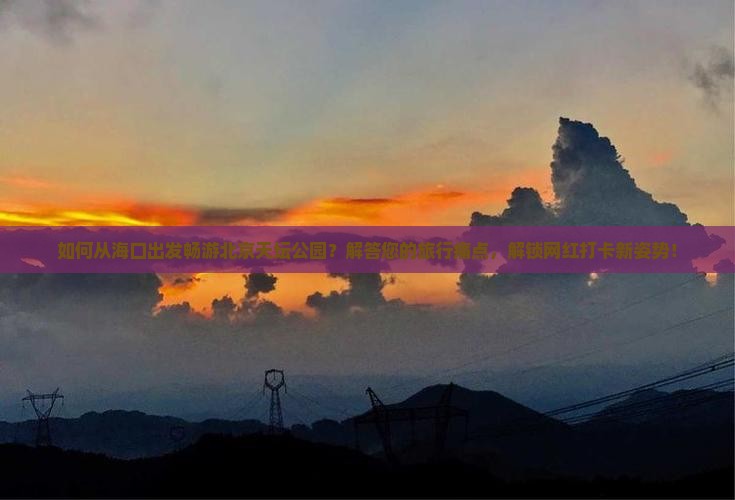 如何从海口出发畅游北京天坛公园？解答您的旅行痛点，解锁网红打卡新姿势！