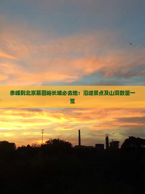 赤峰到北京慕田峪长城必去地：沿途景点及山洞数量一览