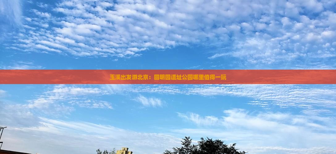 玉溪出发游北京：圆明园遗址公园哪里值得一玩