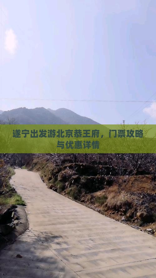 遂宁出发游北京恭王府，门票攻略与优惠详情