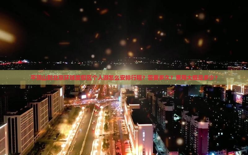 平顶山到北京环球度假区个人游怎么安排行程？需要多久？费用大概是多少？