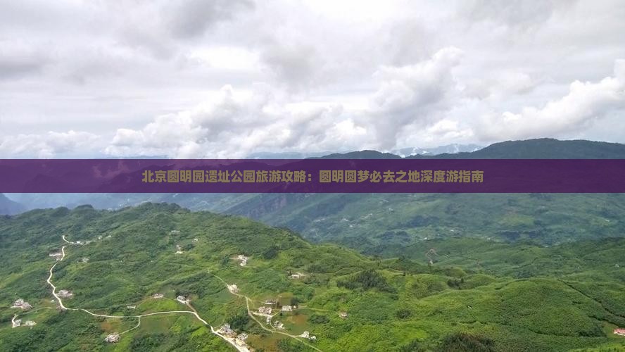 北京圆明园遗址公园旅游攻略：圆明圆梦必去之地深度游指南
