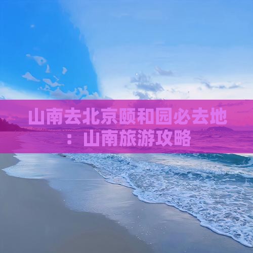 山南去北京颐和园必去地：山南旅游攻略