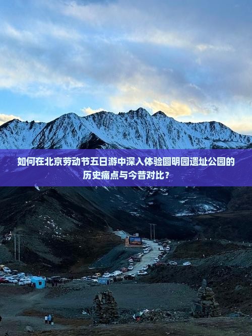 如何在北京劳动节五日游中深入体验圆明园遗址公园的历史痛点与今昔对比？