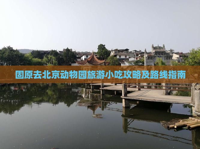 固原去北京动物园旅游小吃攻略及路线指南